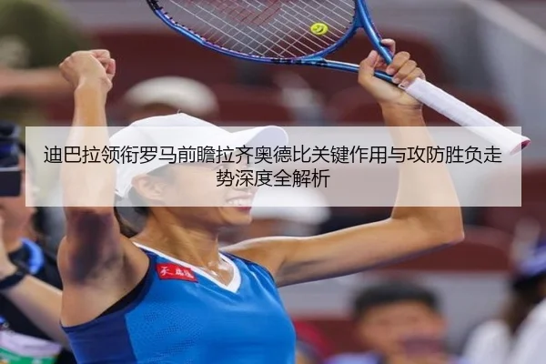 迪巴拉领衔罗马前瞻拉齐奥德比关键作用与攻防胜负走势深度全解析 | kaiyun