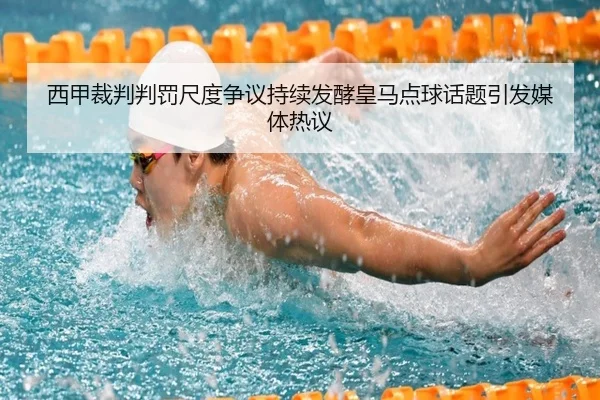 西甲裁判判罚尺度争议持续发酵皇马点球话题引发媒体热议